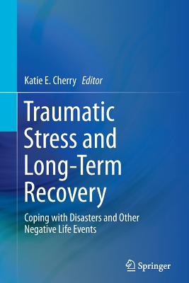 Traumatic Stress and Long-Term Recovery: Coping with Disasters and Other Negative Life Events - Cherry, Katie E (Editor)