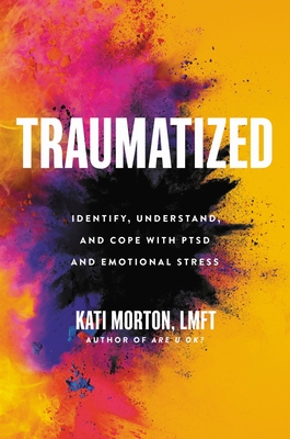 Traumatized: Identify, Understand, and Cope with Ptsd and Emotional Stress - Morton, Kati, Lmft