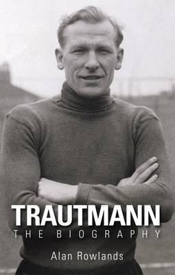 Trautmann the Biography - Rowlands, Alan