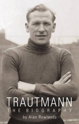 Trautmann: The Biography - Rowlands, Alan