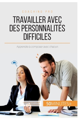 Travailler avec des personnalits difficiles: Apprendre  composer avec chacun - 50minutes, and Hlne Nguyen Gateff