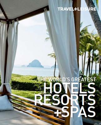 Travel and Leisure: the World's Greatest Hotels, Resorts and Spas - Travel and Leisure Magazine