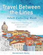 Travel Between the Lines Adult Coloring Book: Inspirational Coloring for Globetrotters and Daydreamers