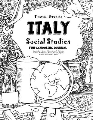 Travel Dreams Italy- Social Studies Fun-Schooling Journal: Learn about Italian Culture Through the Arts, Fashion, Architecture, Music, Tourism, Sports, Wildlife, Traditions & Food! - Bretush, Alexandra