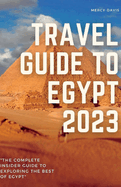Travel Guide to Egypt 2023: "The complete insider guide to exploring the best of Egypt"