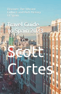 Travel Guide To Spain 2023: Discover The Vibrant Culture and Rich History Of Spain