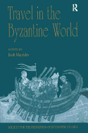 Travel in the Byzantine World: Papers from the Thirty-Fourth Spring Symposium of Byzantine Studies, Birmingham, April 2000