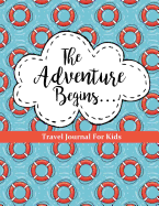 Travel Journal for Kids: The Adventure Begins: Vacation Diary for Children: 100+ Page Travel Journal with Prompts Plus Blank Pages for Drawing or Scrapbooking