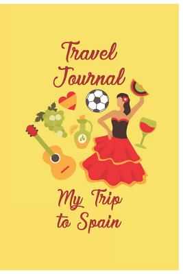 Travel Journal My Trip To Spain: Trip Planner and Vacation Diary of Your Trip to Spain - Harrison, Nora K