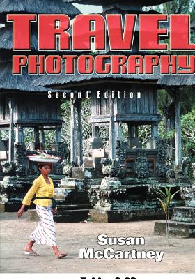 Travel Photography: A Complete Guide to How to Shoot and Sell a Complete Guide to How to Shoot and Sell - McCartney, Susan