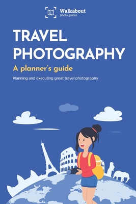 Travel photography: A planner's guide: Planning and executing the perfect photo trip - Dugan, James, and Walkabout Photo Guides