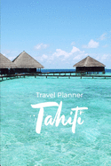 Travel Planner Tahiti: Travel Organizer and Vacation Planner for 28 Trips - Checklists, Trip Itinerary, Notes and More - Convenient, Travel Sized Notebook