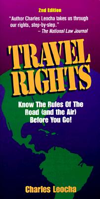 Travel Rights: Know the Rules of the Road ( and the Air) Before You Go! - Leocha, Charles A