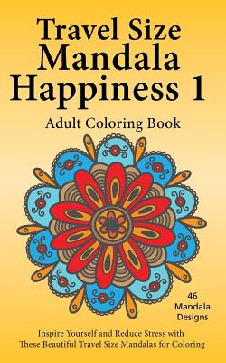 Travel Size Mandala Happiness 1, Adult Coloring Book: Inspire Yourself and Reduce Stress with these Beautiful Mandalas for Coloring - Jones, J Bruce