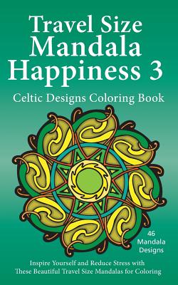 Travel Size Mandala Happiness 3, Celtic Designs Coloring Book: Inspire Yourself and Reduce Stress with these Beautiful Mandalas for Coloring - Jones, J Bruce