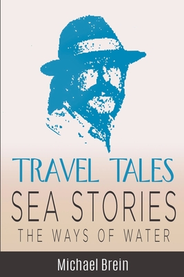 Travel Tales: Sea Stories - The Ways of Water - Brein, Michael
