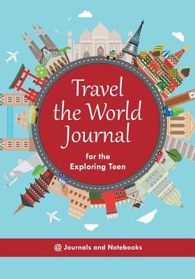 Travel the World Journal for the Exploring Teen - @ Journals and Notebooks