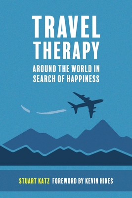 Travel Therapy: Around The World In Search Of Happiness - Katz, Stuart, and Charney, Urska (Cover design by), and Gorman, Ian William (Editor)