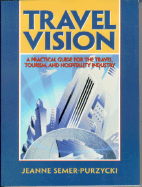 Travel Vision: A Practical Guide for the Travel, Tourism and Hospitality Industry - Semer-Purzychi, Jeanne