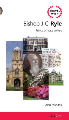 Travel with Bishop J.C. Ryle: Prince of Tract Writers - Munden, Alan