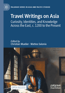 Travel Writings on Asia: Curiosity, Identities, and Knowledge across the East, c. 1200 to the Present