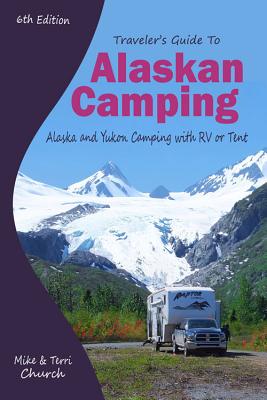 Traveler's Guide to Alaskan Camping: Alaska and Yukon Camping with RV or Tent - Church, Mike, and Church, Terri