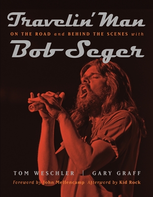 Travelin' Man: On the Road and Behind the Scenes with Bob Seger - Weschler, Tom (Photographer), and Graff, Gary, and Mellencamp, John (Foreword by)