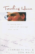 Traveling Home: A Young Man's Story of Courage and Faith - Hill, Charlotte N, and Waite, Don