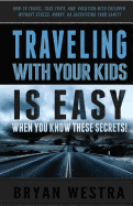 Traveling with Children Is Easy When You Know These Secrets: How-To Travel, Take Trips, and Vacation with Children Without Stress, Worry, or Sacrificing Your Sanity