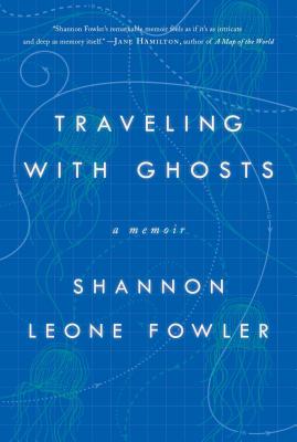 Traveling with Ghosts: A Memoir - Fowler, Shannon Leone