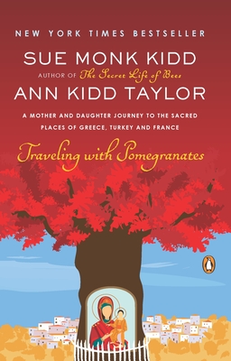 Traveling with Pomegranates: A Mother and Daughter Journey to the Sacred Places of Greece, Turkey, and France - Kidd, Sue Monk, and Taylor, Ann Kidd