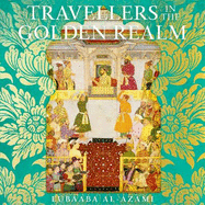 Travellers in the Golden Realm: How Mughal India Connected England to the World