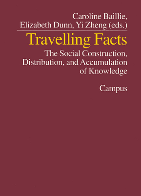 Travelling Facts: The Social Construction, Distribution, and Accumulation of Knowledge - Baillie, Caroline (Editor), and Dunn, Elizabeth (Editor), and Zheng, Yi (Editor)