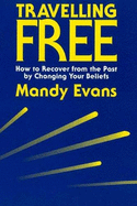 Travelling Free: How to Recover from the Past by Changing Your Beliefs - Evans, Mandy