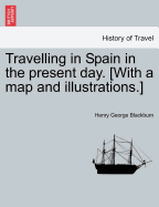 Travelling in Spain in the Present Day. [With a Map and Illustrations.]