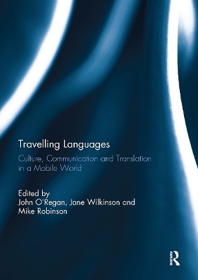 Travelling Languages: Culture, Communication and Translation in a Mobile World - O'Regan, John (Editor), and Wilkinson, Jane (Editor), and Robinson, Mike (Editor)