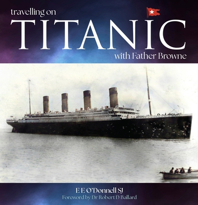 Travelling on Titanic: with Father Browne - O'Donnell, E E