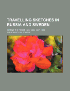 Travelling Sketches in Russia and Sweden: During the Years 1805, 1806, 1807, 1808 (Classic Reprint)