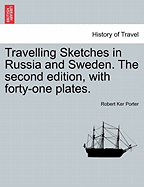 Travelling Sketches in Russia and Sweden. the Second Edition, with Forty-One Plates. Vol. I, the Second Edition - Porter, Robert Ker, Sir