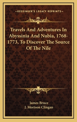 Travels And Adventures In Abyssinia And Nubia, 1768-1773, To Discover The Source Of The Nile - Bruce, James, and Clingan, J Morison (Editor)