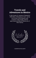 Travels and Adventures in Mexico: In the Course of Journeys of Upward of 2500 Miles, Performed on Foot; Giving an Account of the Manners and Customs of the People, and the Agricultural and Mineral Resources of That Country