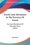 Travels and Adventures in the Province of Assam: During a Residence of Fourteen Years (1855)