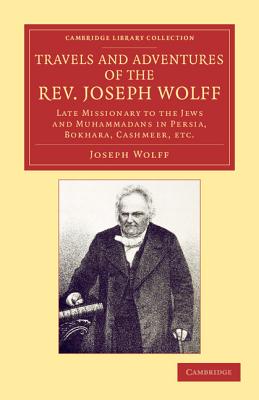 Travels and Adventures of the Rev. Joseph Wolff, D.D., LL.D.: Late Missionary to the Jews and Muhammadans in Persia, Bokhara, Cashmeer, etc. - Wolff, Joseph