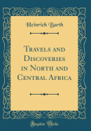 Travels and Discoveries in North and Central Africa (Classic Reprint)