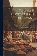 Travels and Discoveries in the Levant: Volume 2