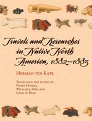 Travels and Researches in Native North America, 1882-1883 - Kate, Herman Ten, and Hoven, Pieter (Translated by), and Orr, William J (Translated by)