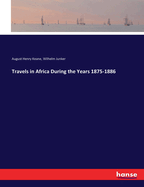 Travels in Africa During the Years 1875-1886