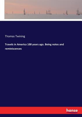 Travels in America 100 years ago. Being notes and reminiscences - Twining, Thomas