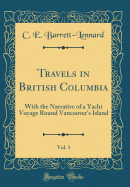 Travels in British Columbia, Vol. 1: With the Narrative of a Yacht Voyage Round Vancouver's Island (Classic Reprint)