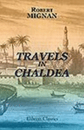 Travels in Chaldaa, Including a Journey From Bussorah to Bagdad, Hillah, and Babylon, Performed on Foot in 1827. With Observations on the Sited and Remains of Babel, Seleucia, and Ctesiphon 1829